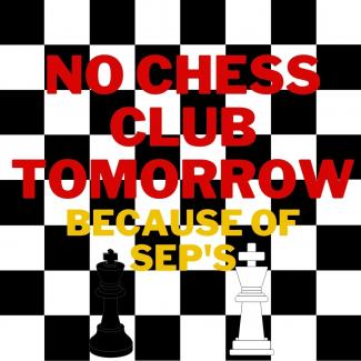No Chess Club Tomorrow because of SEP's